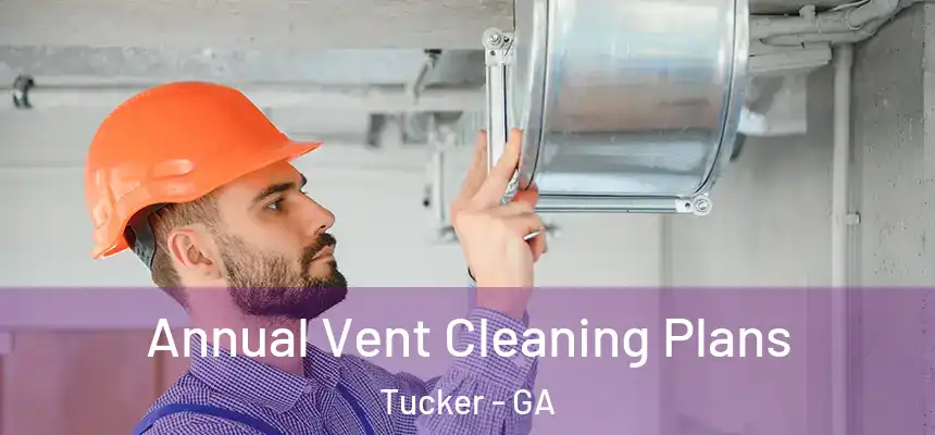 Annual Vent Cleaning Plans Tucker - GA