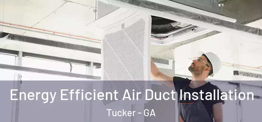 Energy Efficient Air Duct Installation Tucker - GA