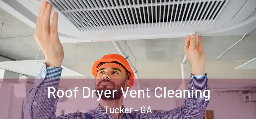 Roof Dryer Vent Cleaning Tucker - GA