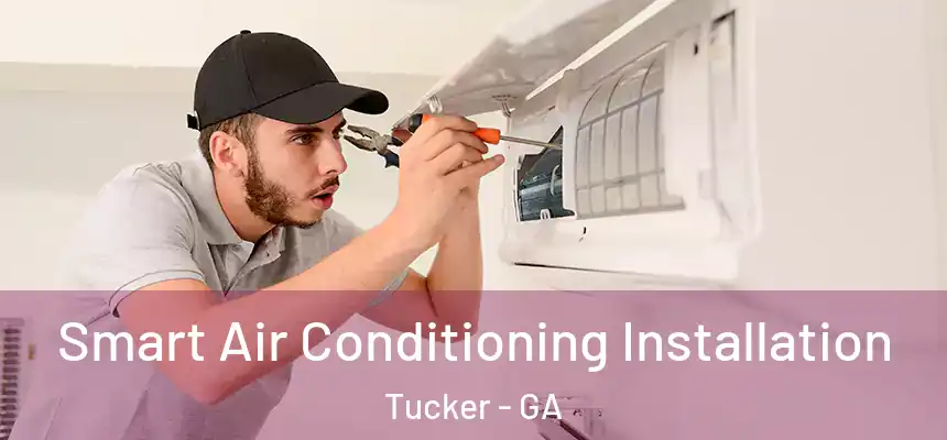 Smart Air Conditioning Installation Tucker - GA
